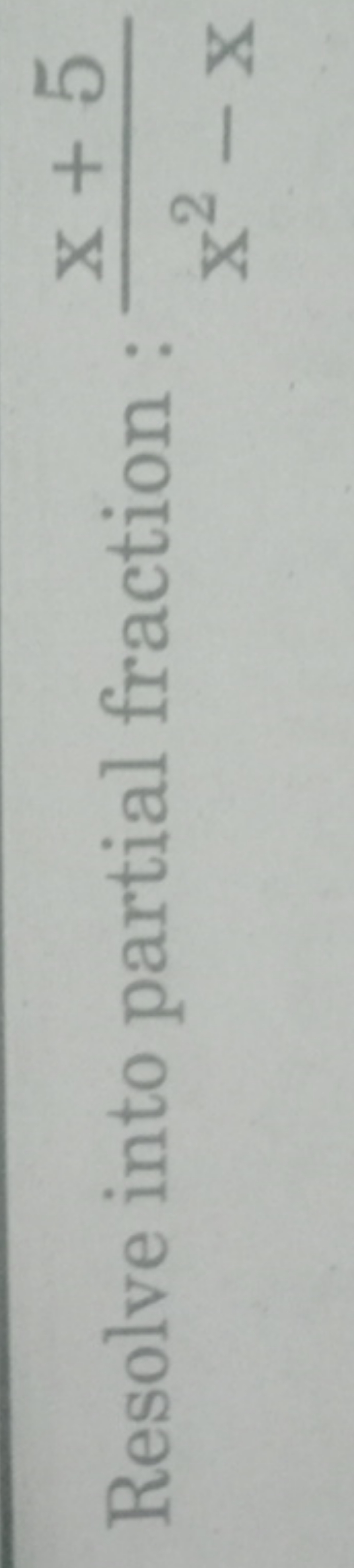 Resolve into partial fraction : x2−xx+5​