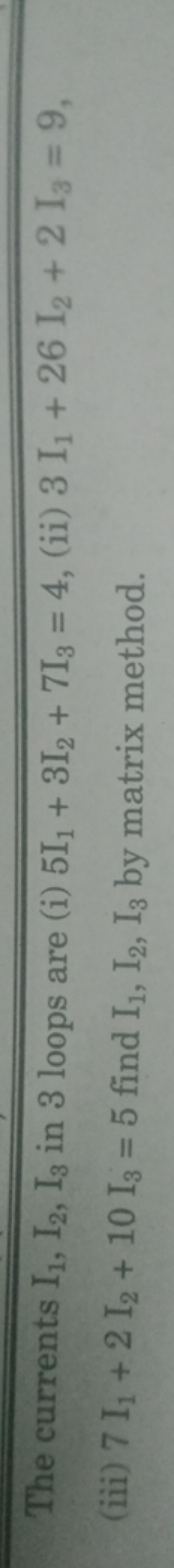 The currents I1​,I2​,I3​ in 3 loops are (i) 5I1​+3I2​+7I3​=4, (ii) 3I1