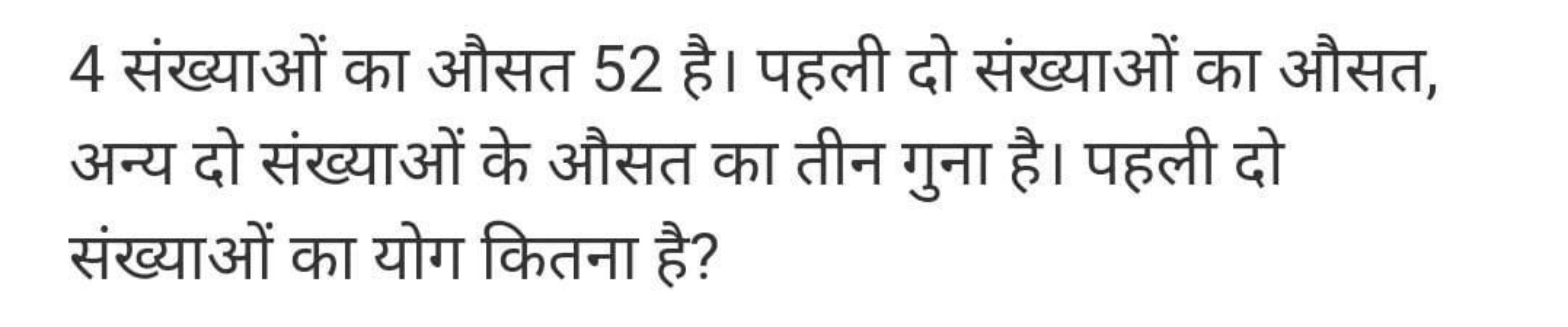 4 संख्याओं का औसत 52 है। पहली दो संख्याओं का औसत, अन्य दो संख्याओं के 