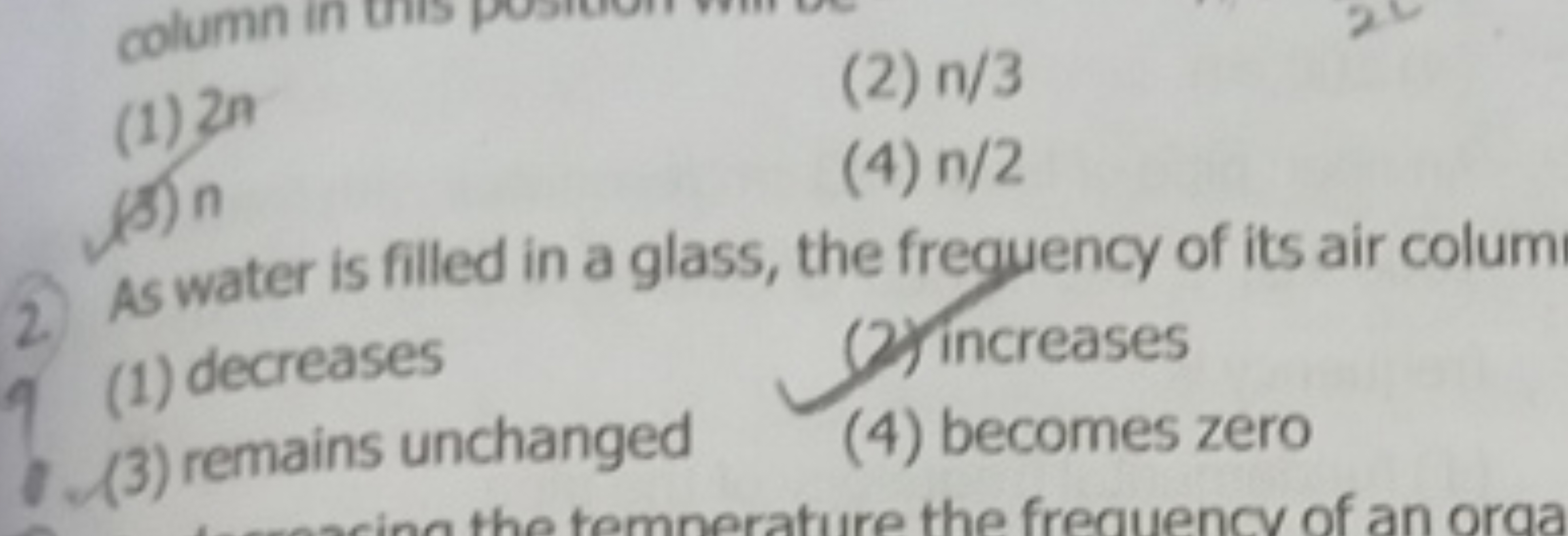 (1) 2n
(2) n/3
(5) n
(4) n/2
2. As water is filled in a glass, the fre