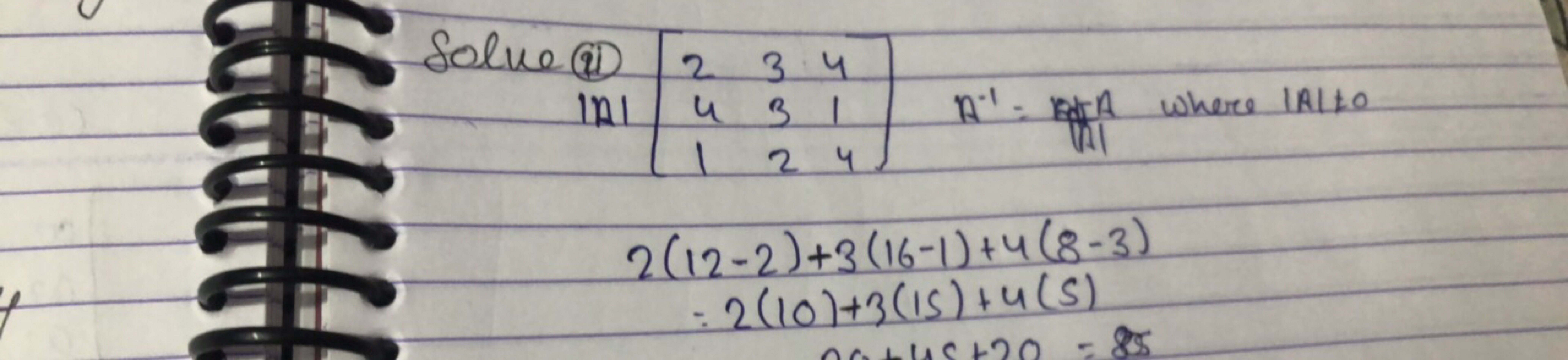  Solve (ii) ⎣⎡​241​332​414​⎦⎤​A−1=∣A∣2(12−2)+3(16−1)+4(8−3)2(10)+3(15)