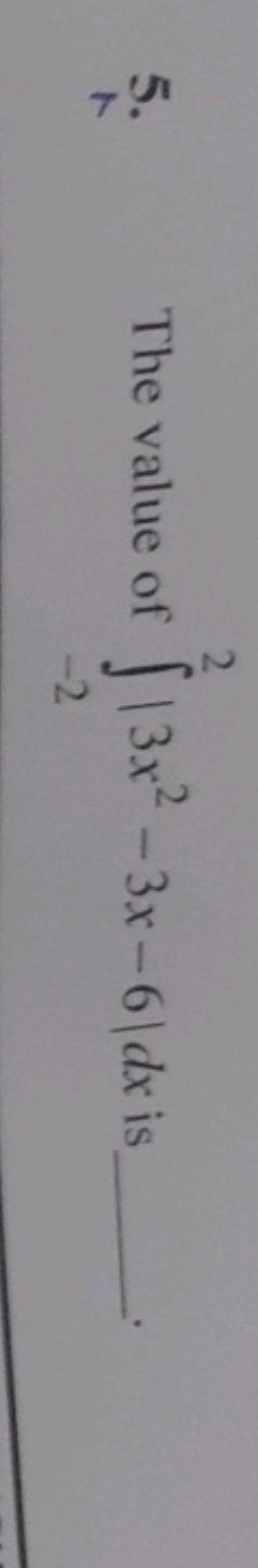 5. The value of ∫−22​∣∣​3x2−3x−6∣∣​dx is