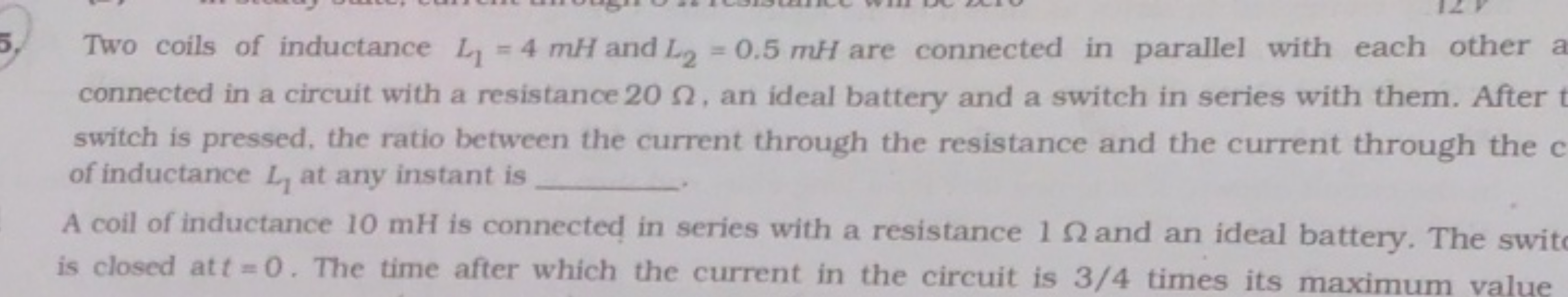 Two coils of inductance L1​=4mH and L2​=0.5mH are connected in paralle