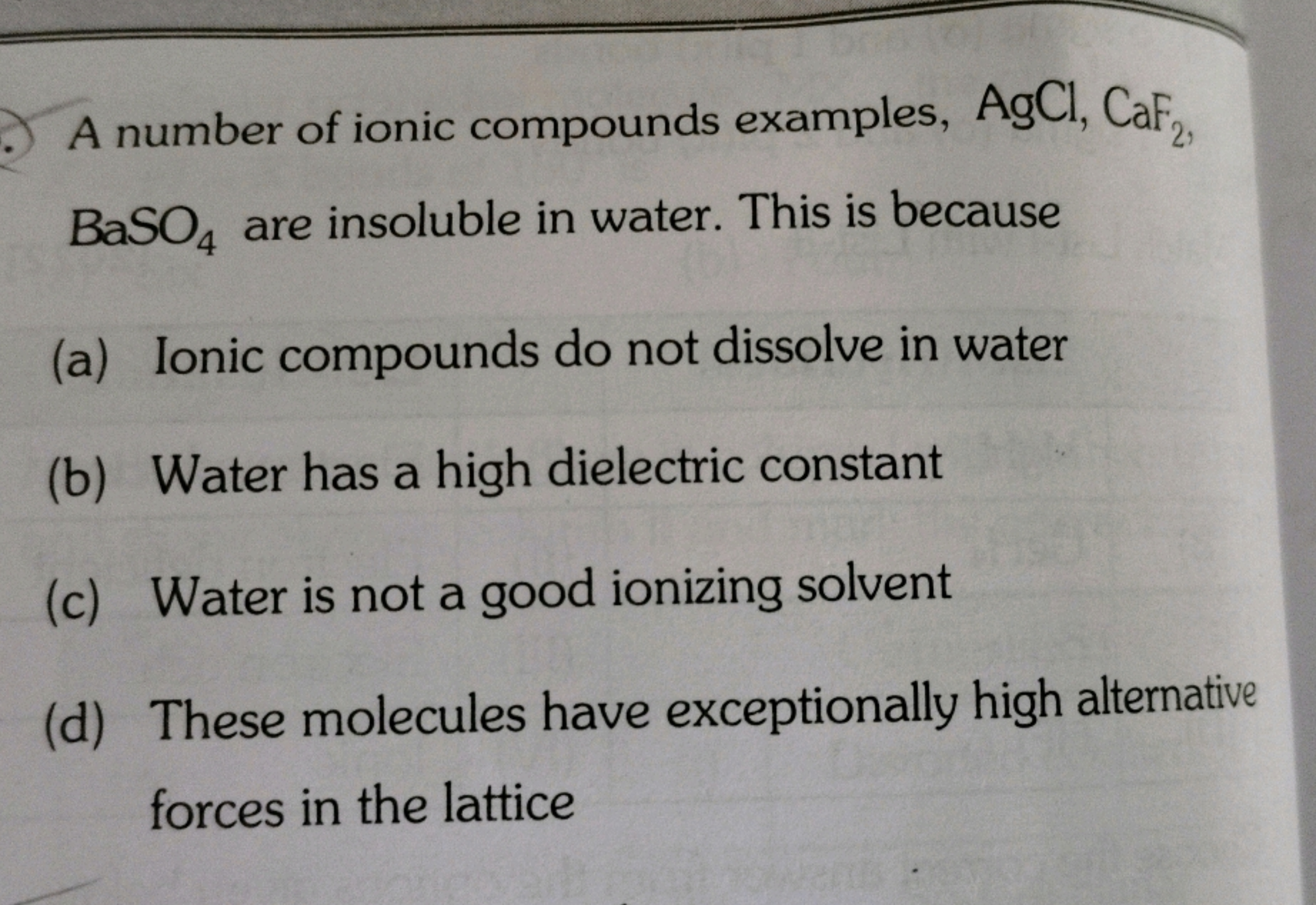 A number of ionic compounds examples, AgCl,CaF2​ BaSO4​ are insoluble 