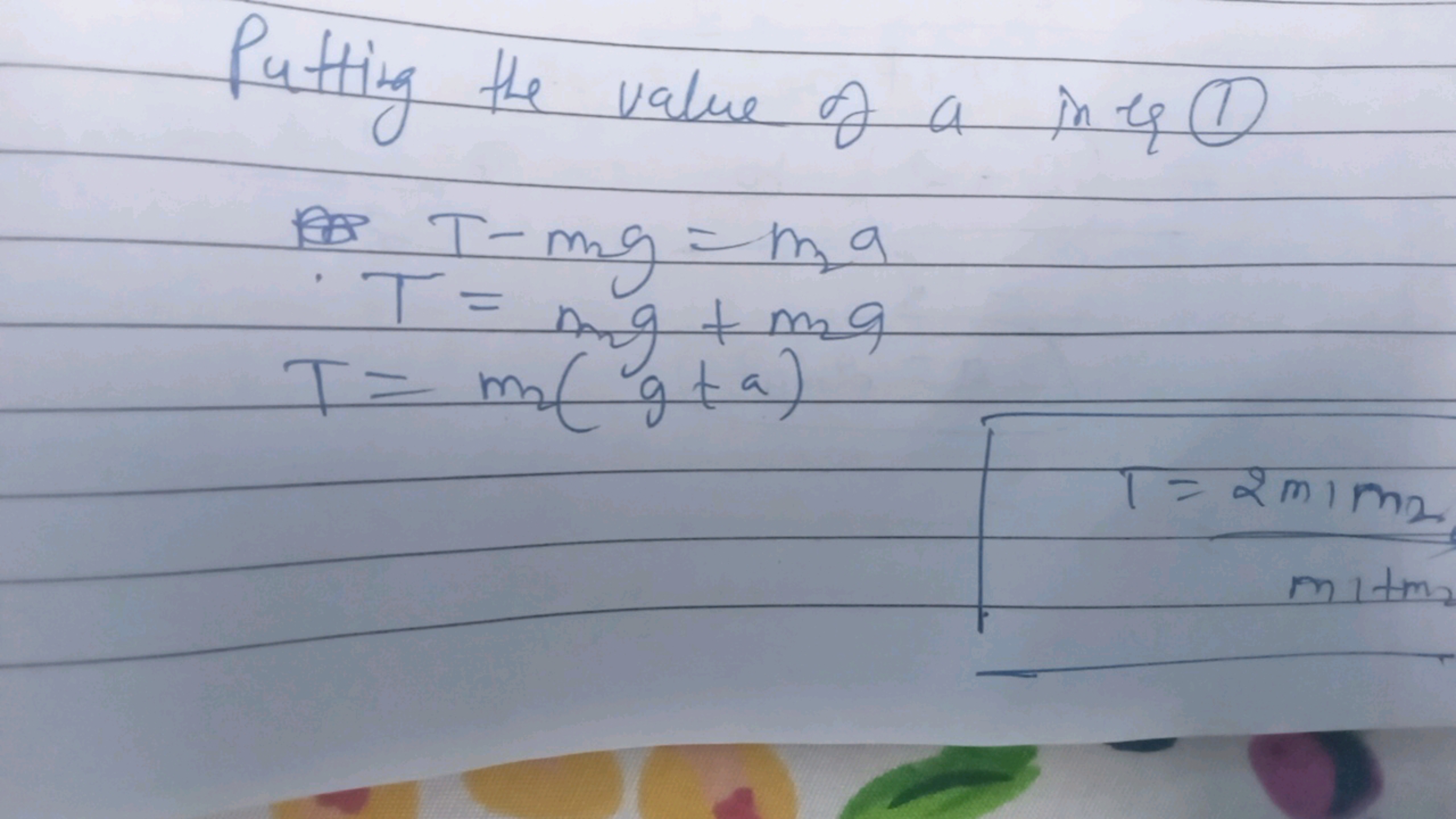 Putting the value of a in is (1)
T−m2​g=m2​aT=m2​g+m2​gT=m2​(g+a)​
T=m