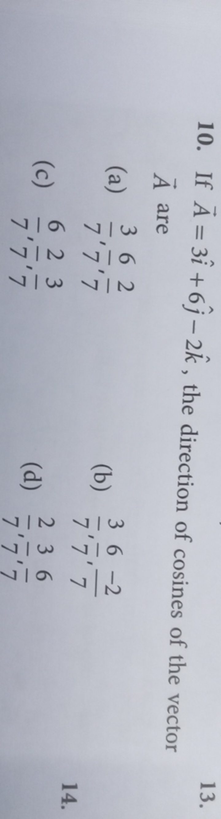 10. If A=3i^+6j^​−2k^, the direction of cosines of the vector A are
(a