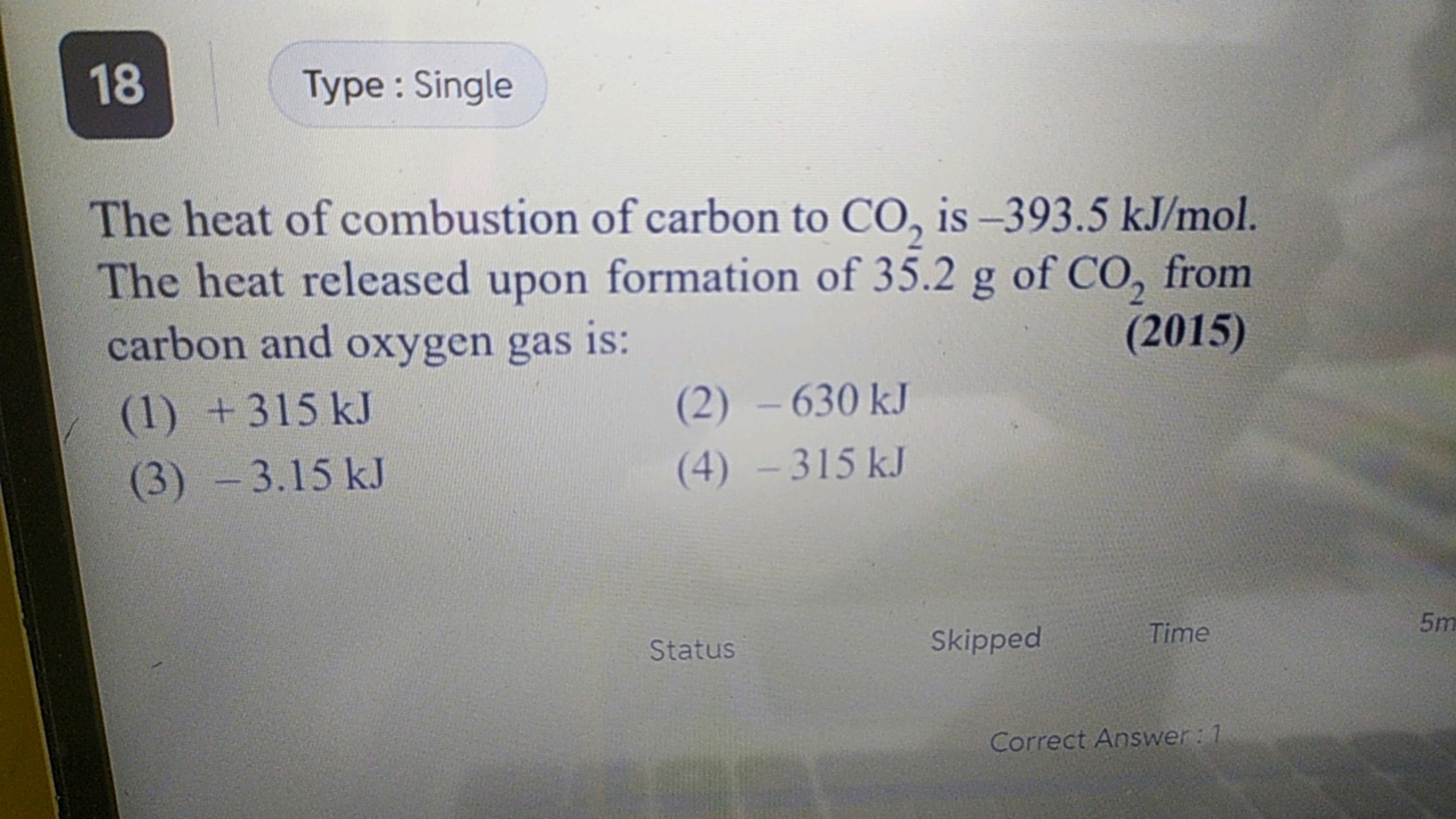 18
Type : Single

The heat of combustion of carbon to CO2​ is −393.5 k