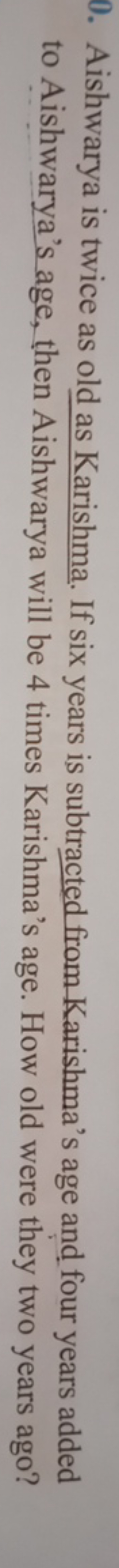 0. Aishwarya is twice as old as Karishma. If six years is subtracted f