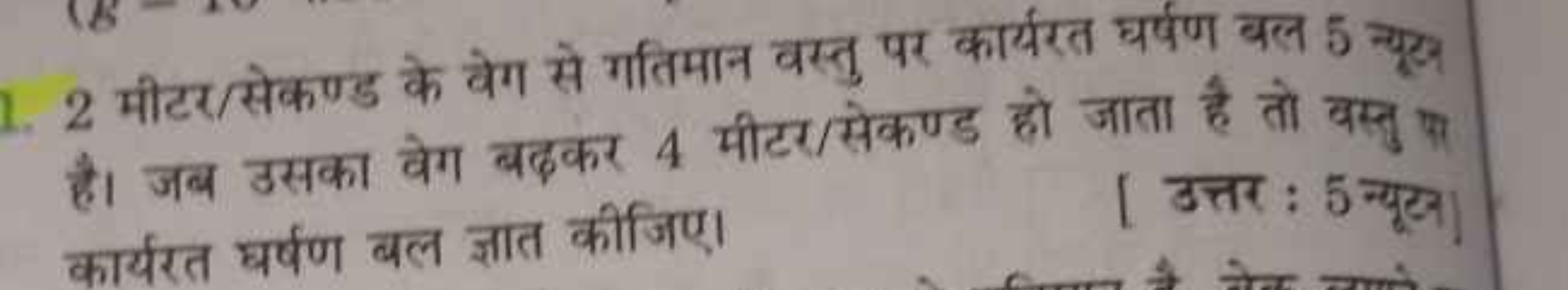 1. 2 मीटर/सेकण्ड के वेग से गतिमान वस्तु पर कार्यरत घर्षण बल 5 न्यूट है