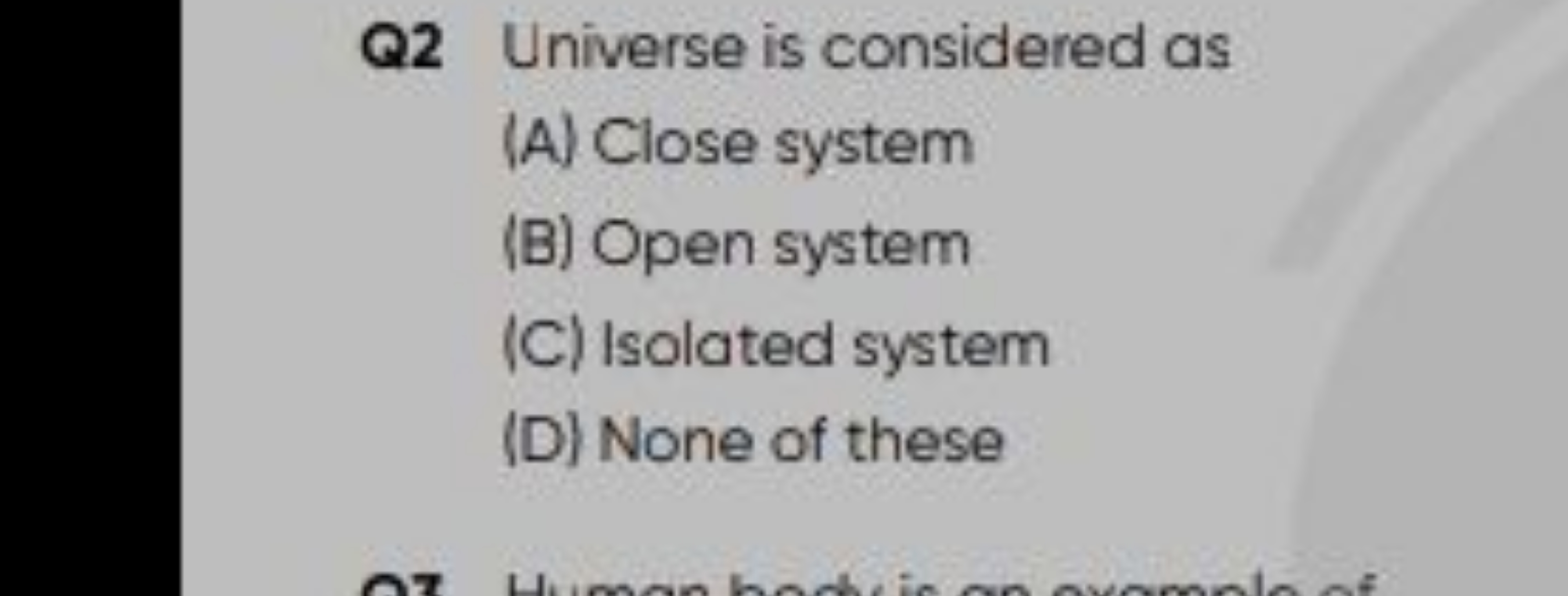 Q2 Universe is considered as
(A) Close system
(B) Open system
(C) Isol