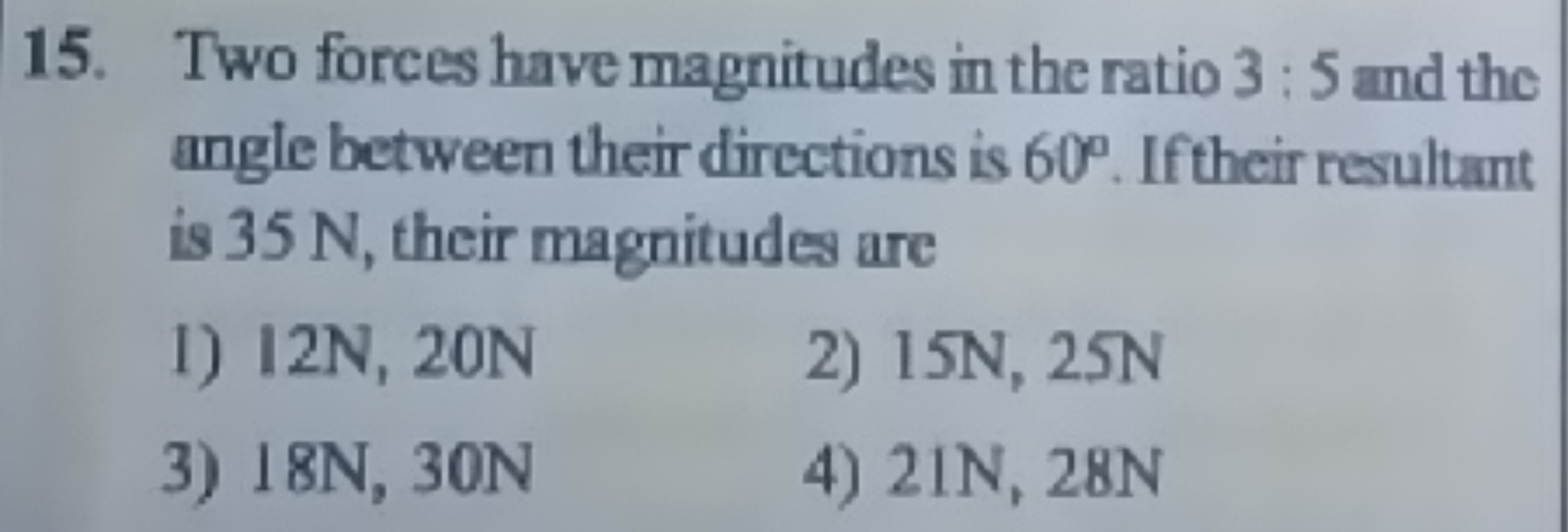 15. Two forces have magnitudes in the ratio 3:5 and the angle between 