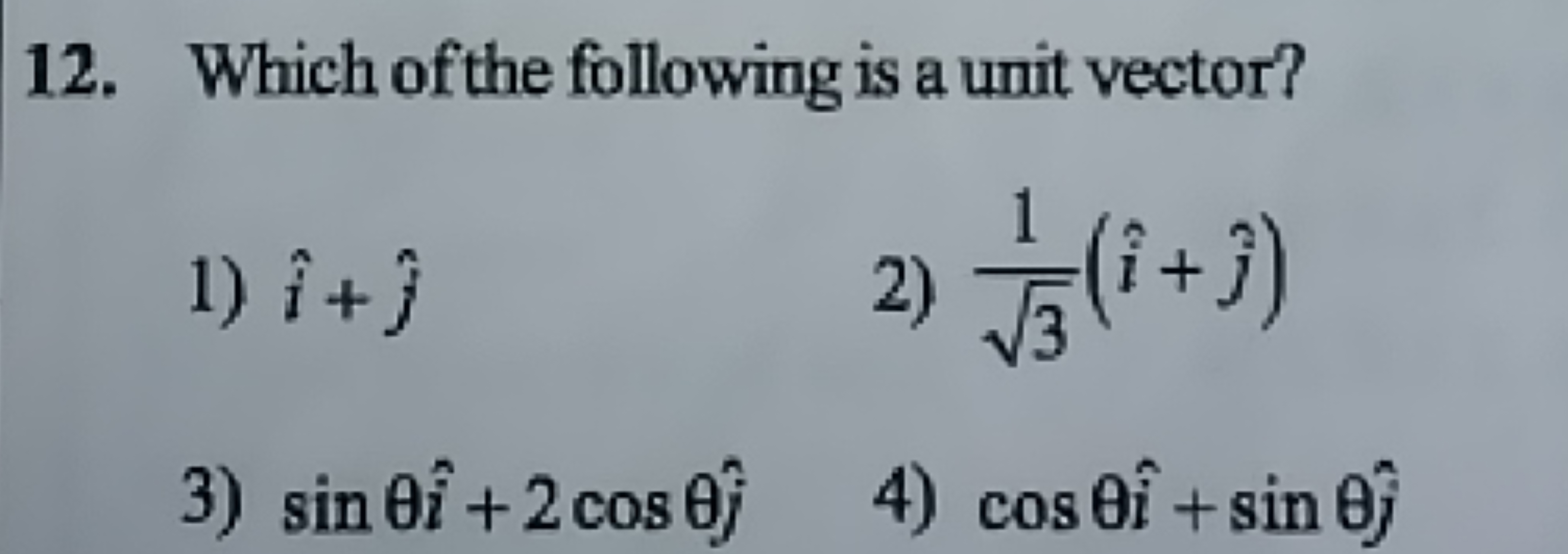 12. Which of the following is a unit vector?
1) i^+j^​
2) 3​1​(i^+j^​)