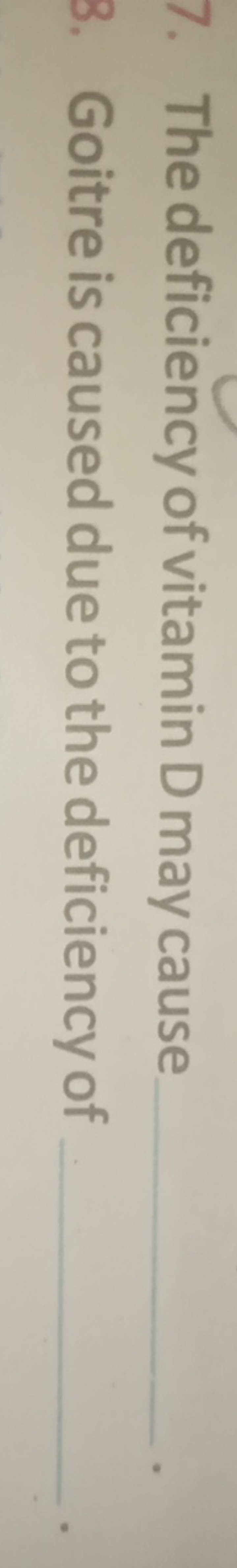 7. The deficiency of vitamin D may cause 
3. Goitre is caused due to t