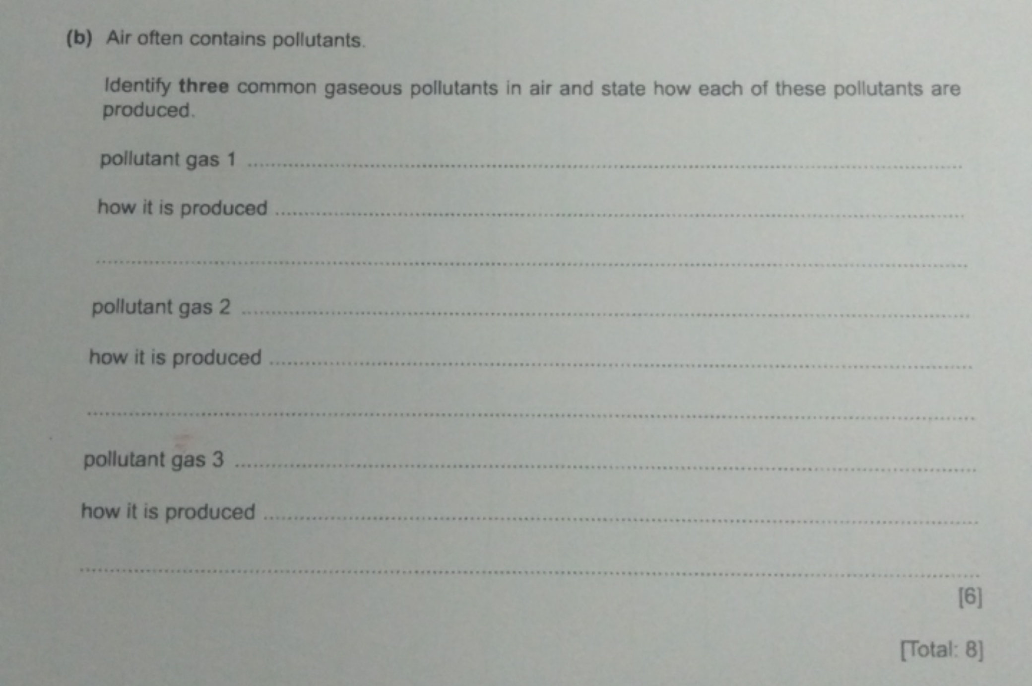 (b) Air often contains pollutants.
Identify three common gaseous pollu