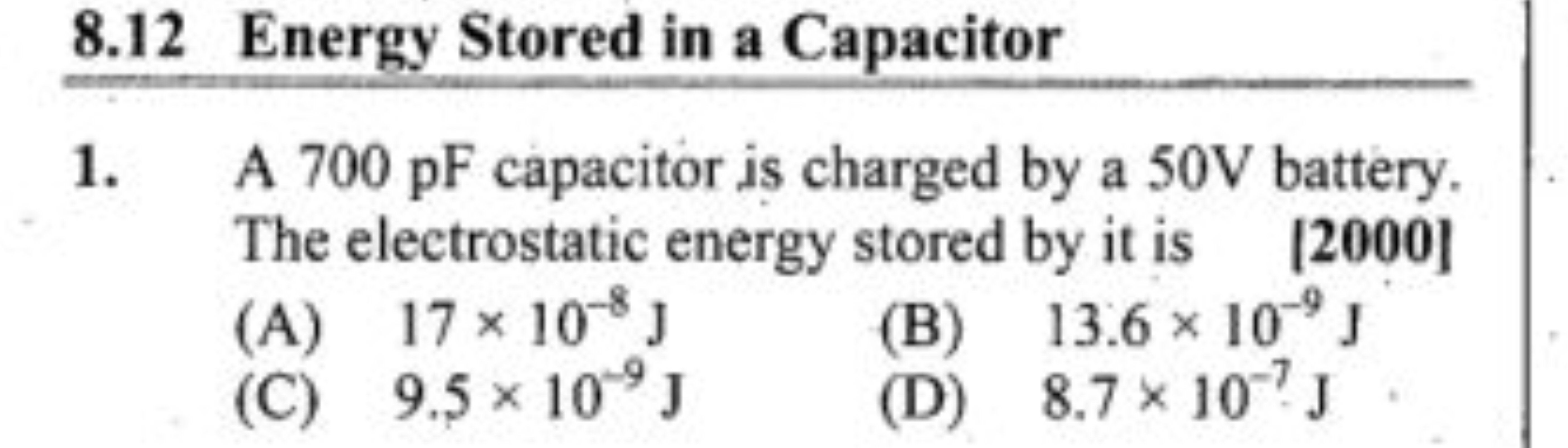 8.12 Energy Stored in a Capacitor
1. A 700 pF capacitor is charged by 