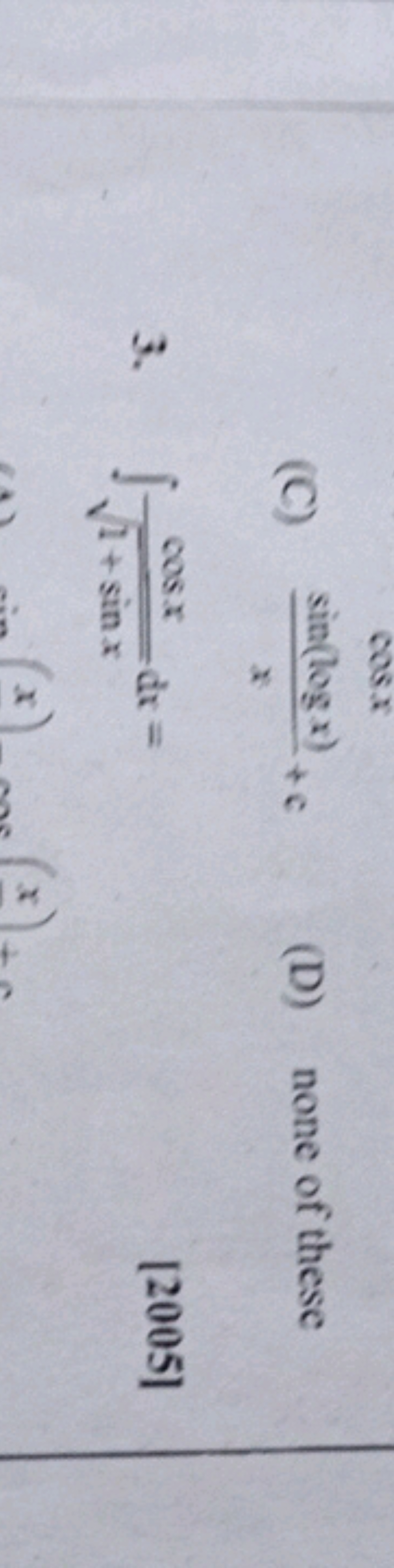 3.
(C)
COSX
sin(logx)+c
CO8X
1+ sin x
4
dx =>
(D) none of these
[2005]