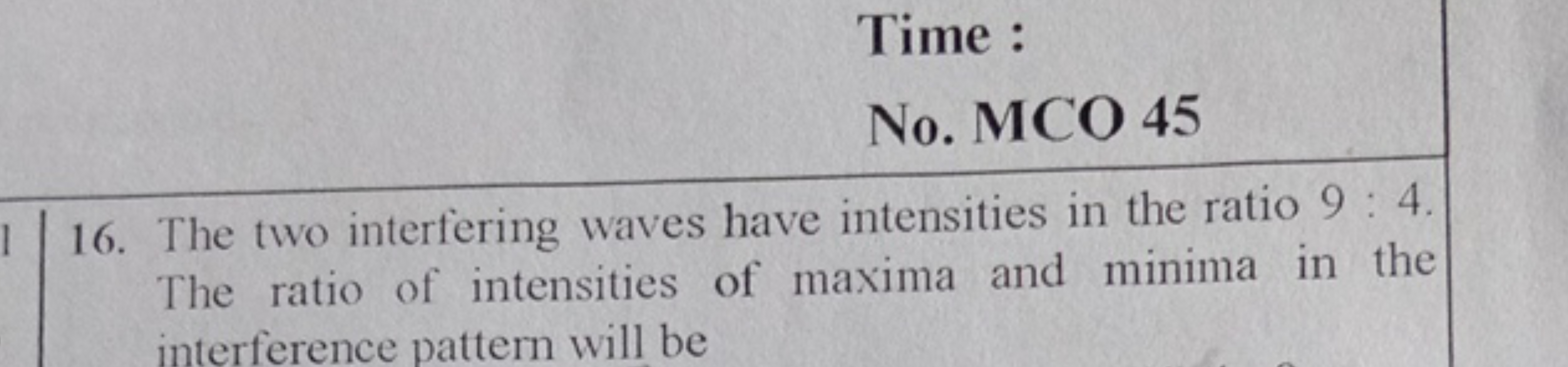 Time :
No. MCO 45
16. The two interfering waves have intensities in th