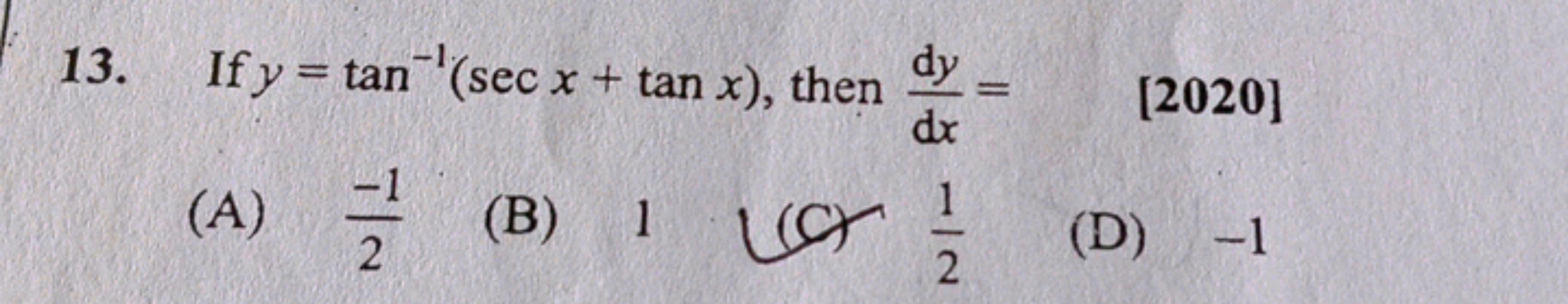 13. If y=tan−1(secx+tanx), then dxdy​=
[2020]
(A) 2−1​
(B) 1
(c) 21​
(