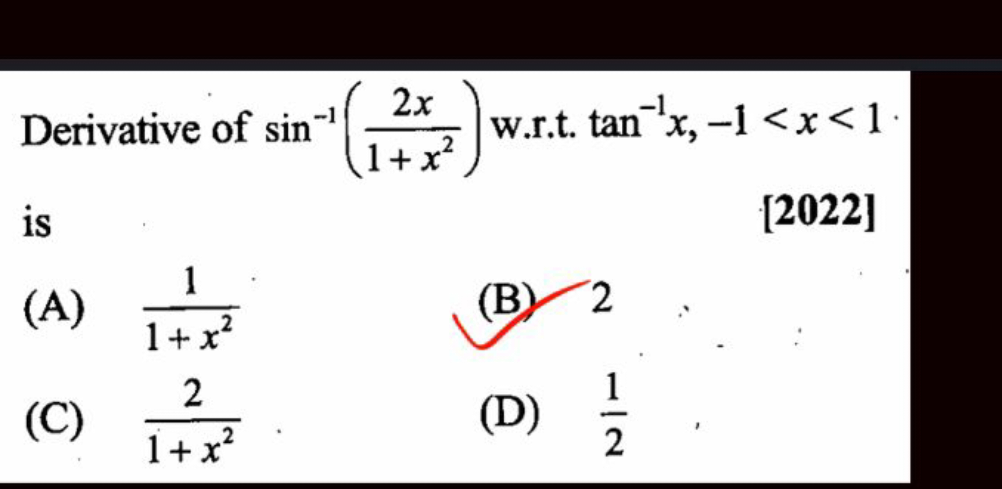 Derivative of sin−1(1+x22x​) w.r.t. tan−1x,−1<x<1 is
[2022]
(A) 1+x21​