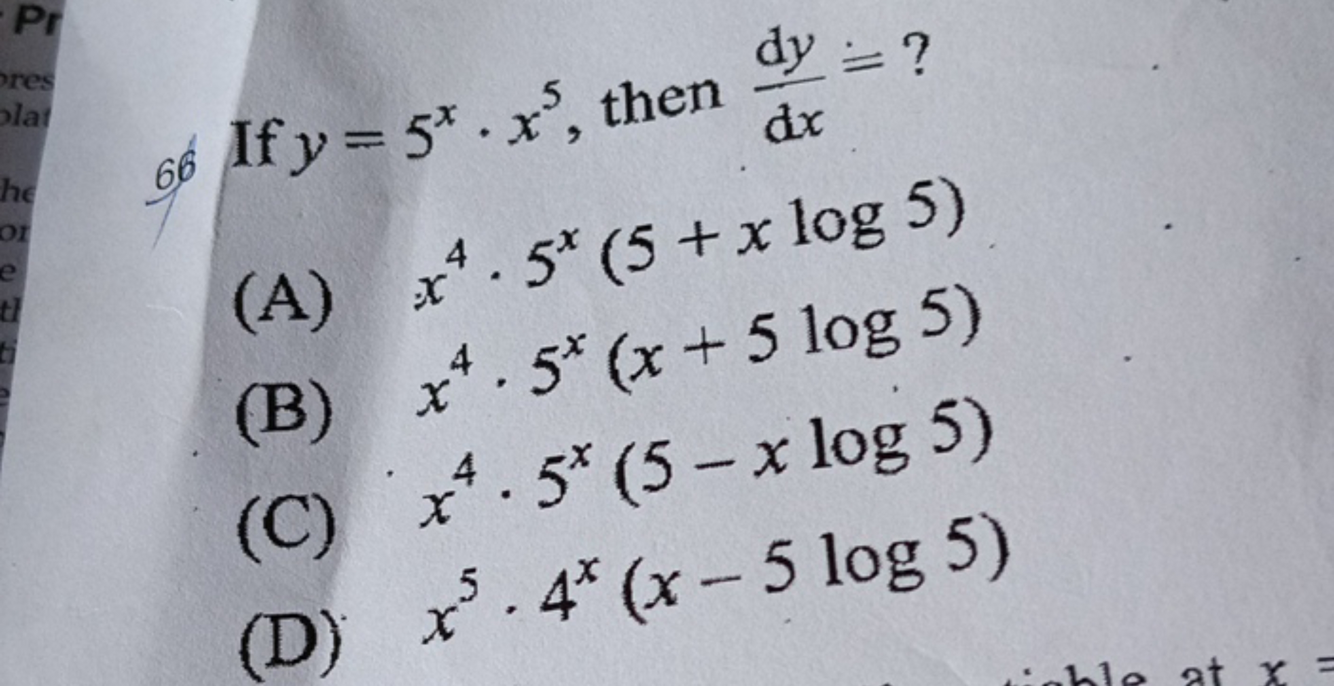 If y=5x⋅x5, then dxdy​= ?
(A) x4⋅5x(5+xlog5)
(B) x4⋅5x(x+5log5)
(C) x4