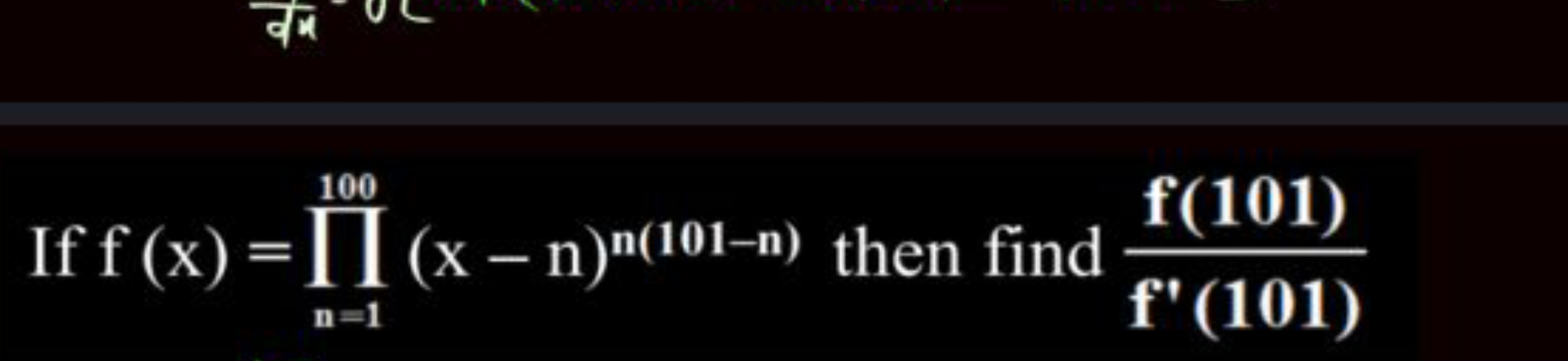 If f(x)=∏n=1100​(x−n)n(101−n) then find f′(101)f(101)​