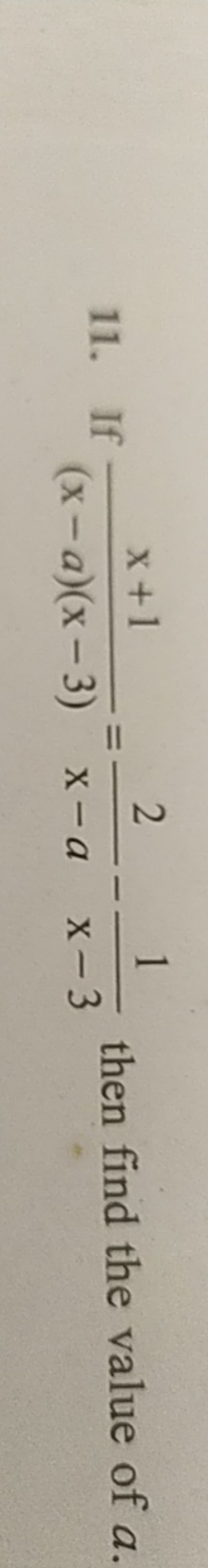 11. If (x−a)(x−3)x+1​=x−a2​−x−31​ then find the value of a.