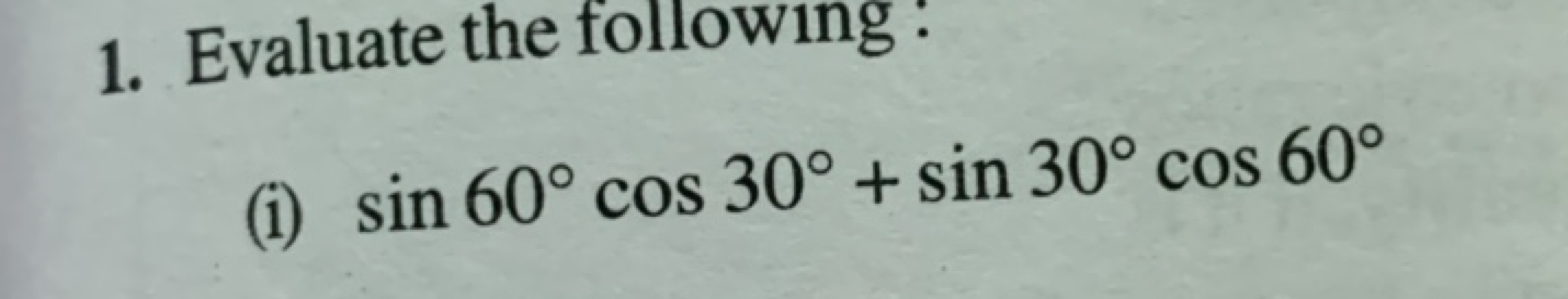 1. Evaluate the following:
(i) sin60∘cos30∘+sin30∘cos60∘