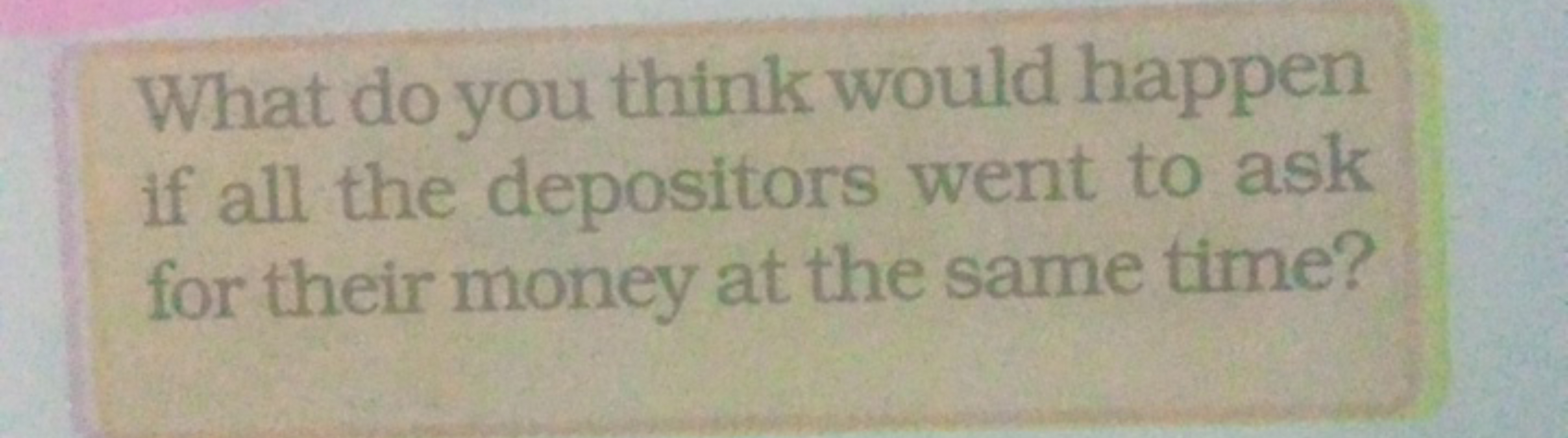 What do you think would happen if all the depositors went to ask for t