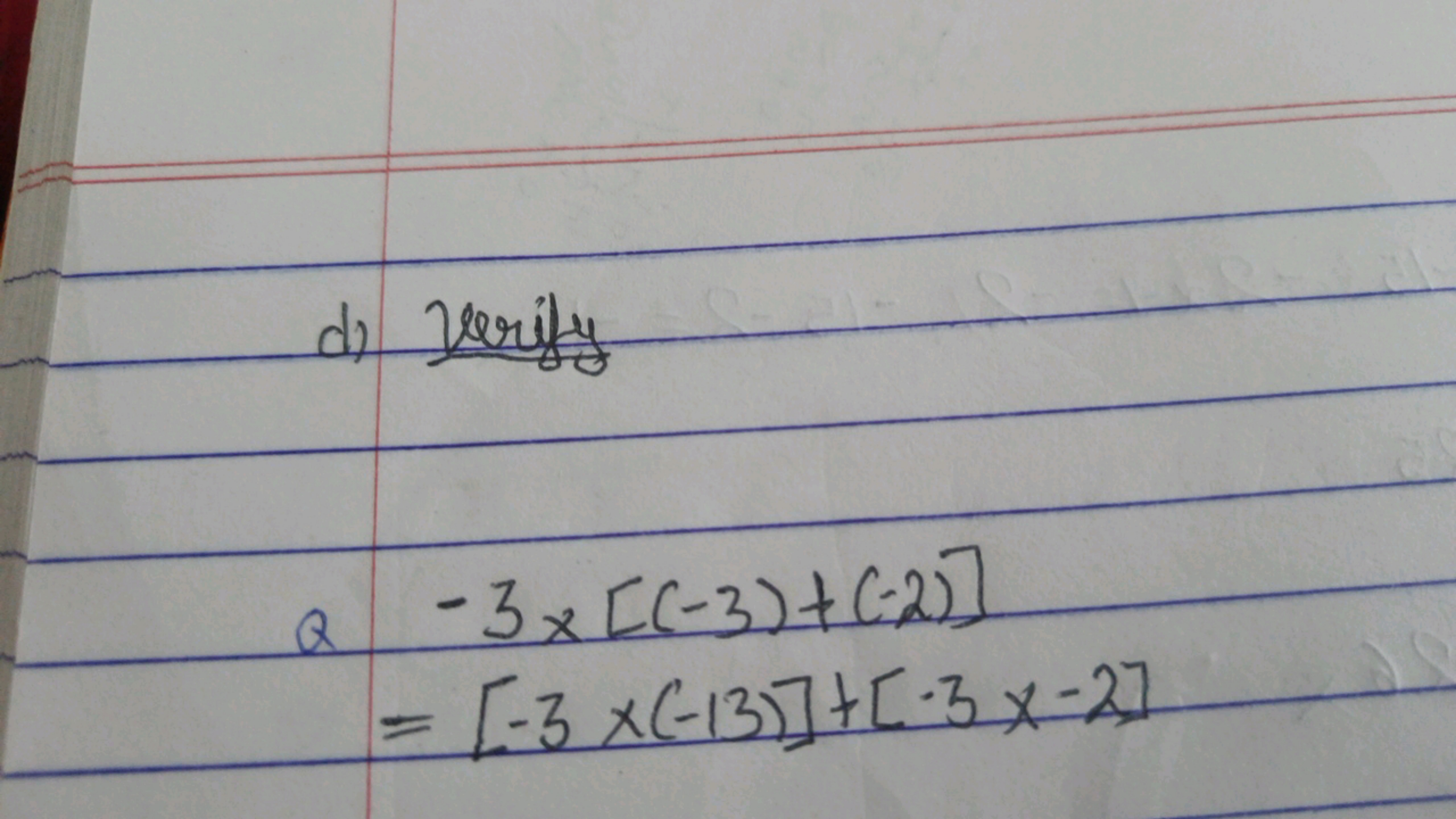 d) Verify

Q
\[
\begin{aligned}
& -3 \times[(-3)+(-2)] \\
= & {[-3 \ti