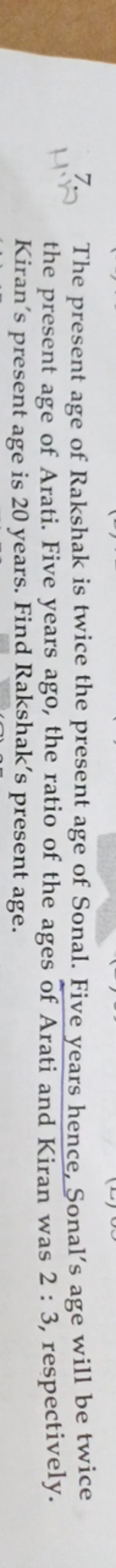 7. The present age of Rakshak is twice the present age of Sonal. Five 