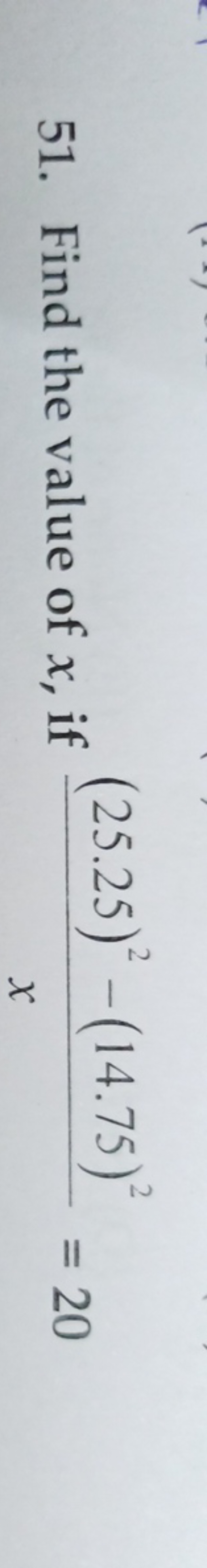 51. Find the value of x, if x(25.25)2−(14.75)2​=20