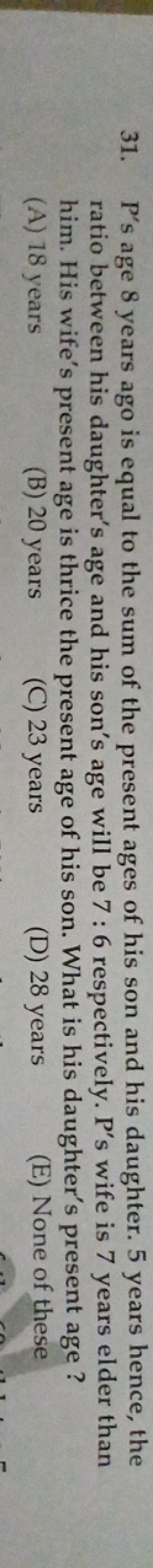 31. P's age 8 years ago is equal to the sum of the present ages of his