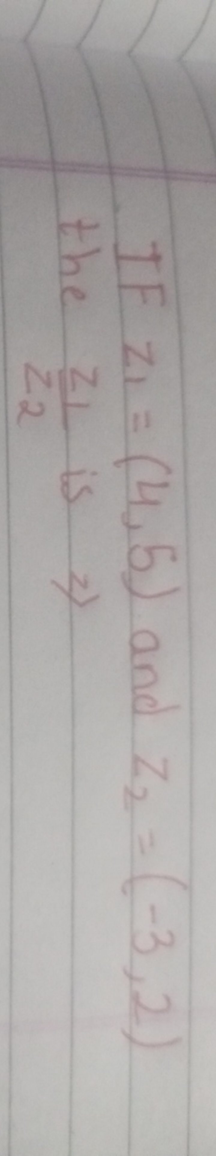 IF z1​=(4,5) and z2​=(−3,2) the z2​z1​​ is ⇒