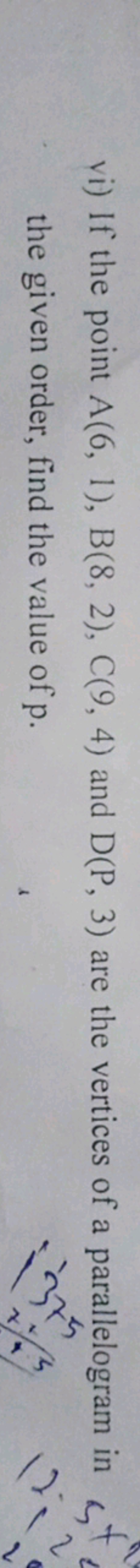 vi) If the point A(6,1),B(8,2),C(9,4) and D(P,3) are the vertices of a