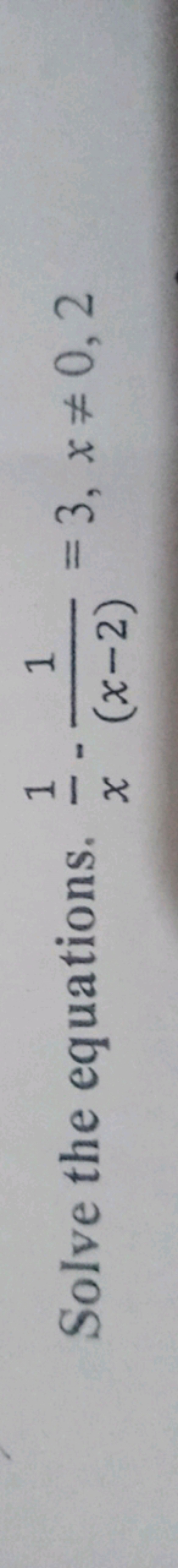 Solve the equations. x1​−(x−2)1​=3,x=0,2