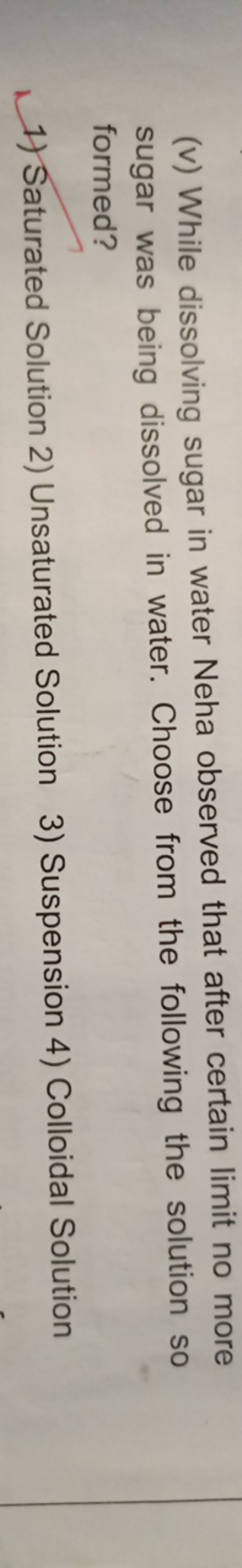 (v) While dissolving sugar in water Neha observed that after certain l