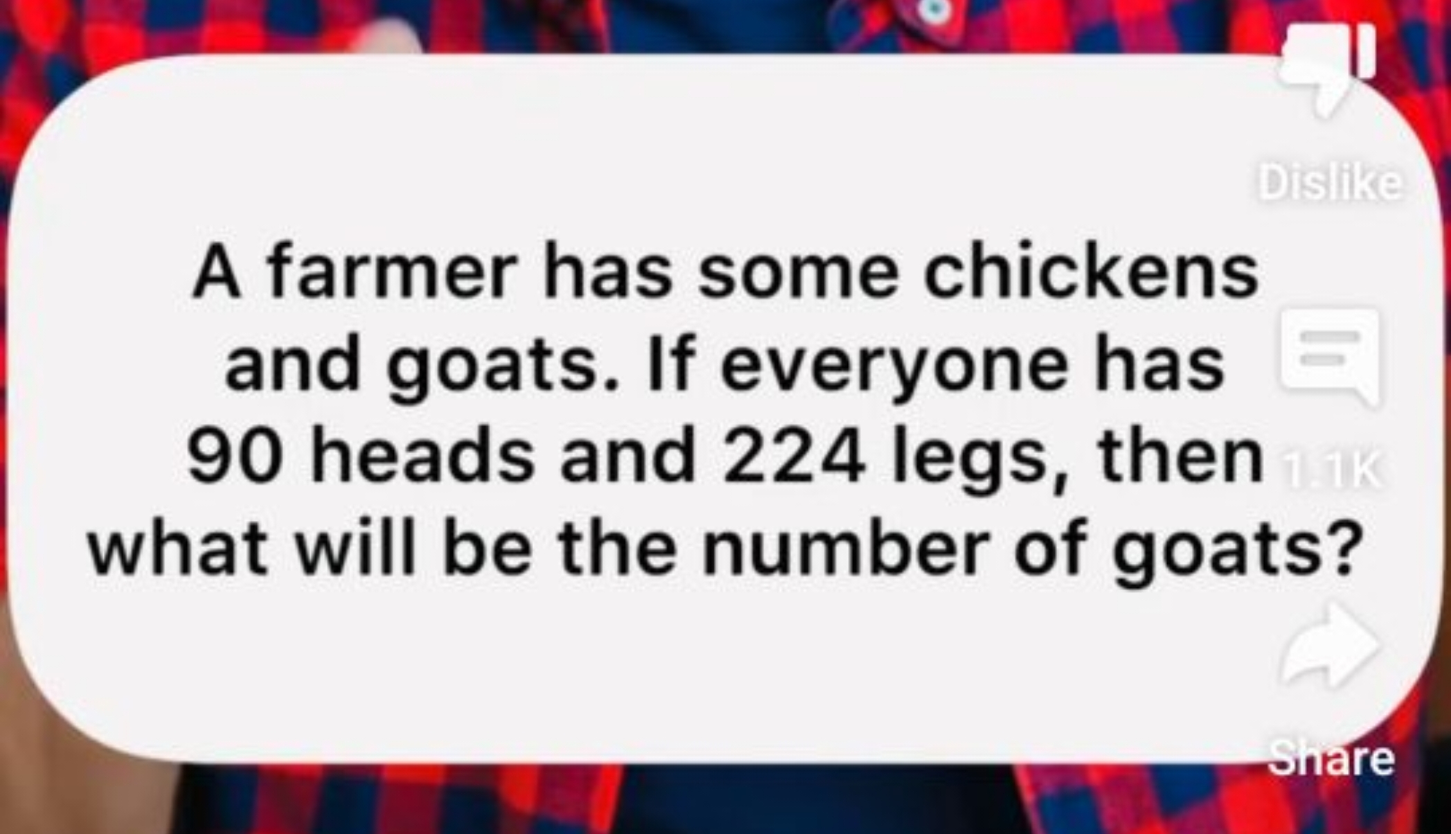 A farmer has some chickens and goats. If everyone has 90 heads and 224