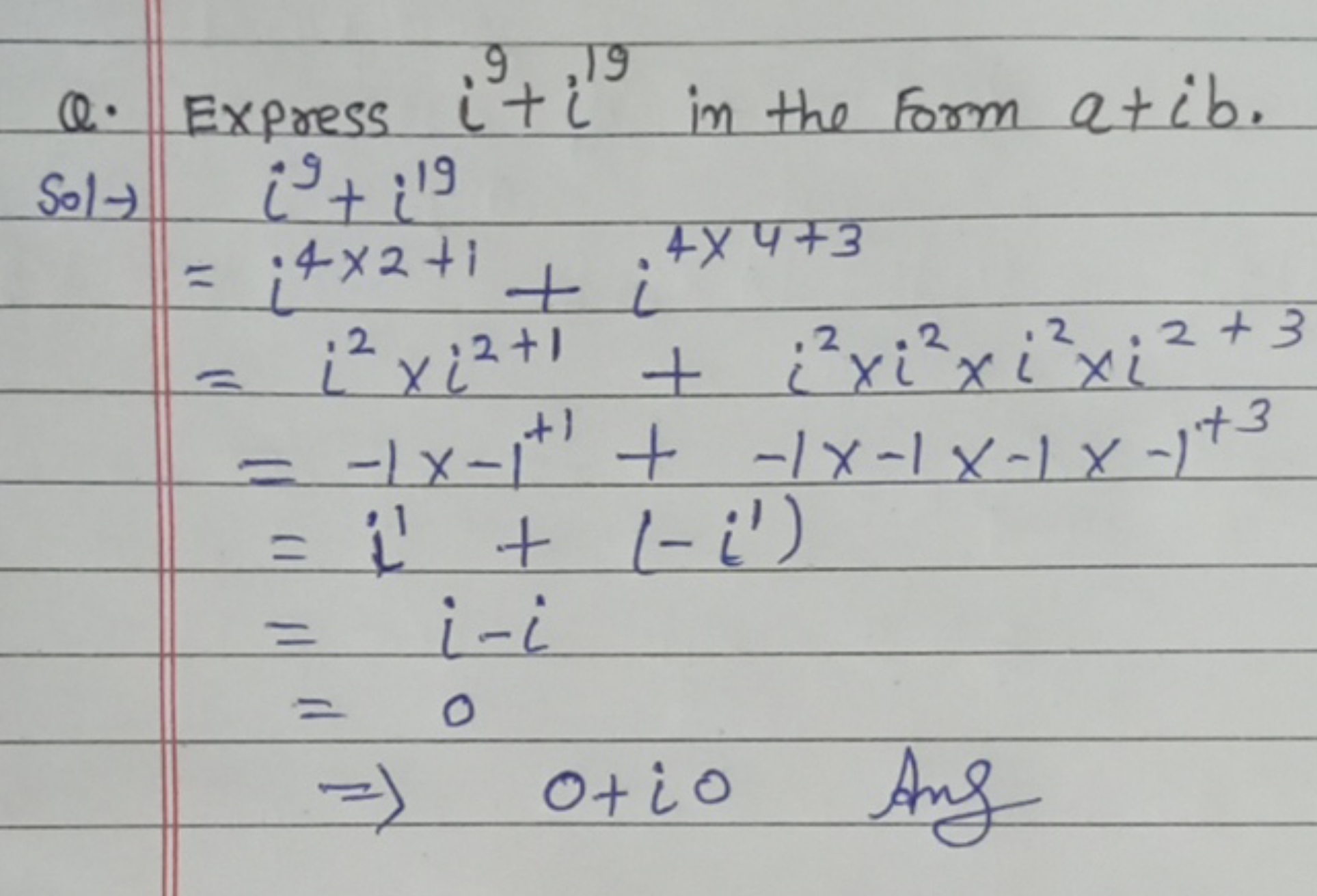 Q. Express i9+i19 in the form a+ib.

Sol →
======⇒​i9+i19i4×2+1+i4×4+3