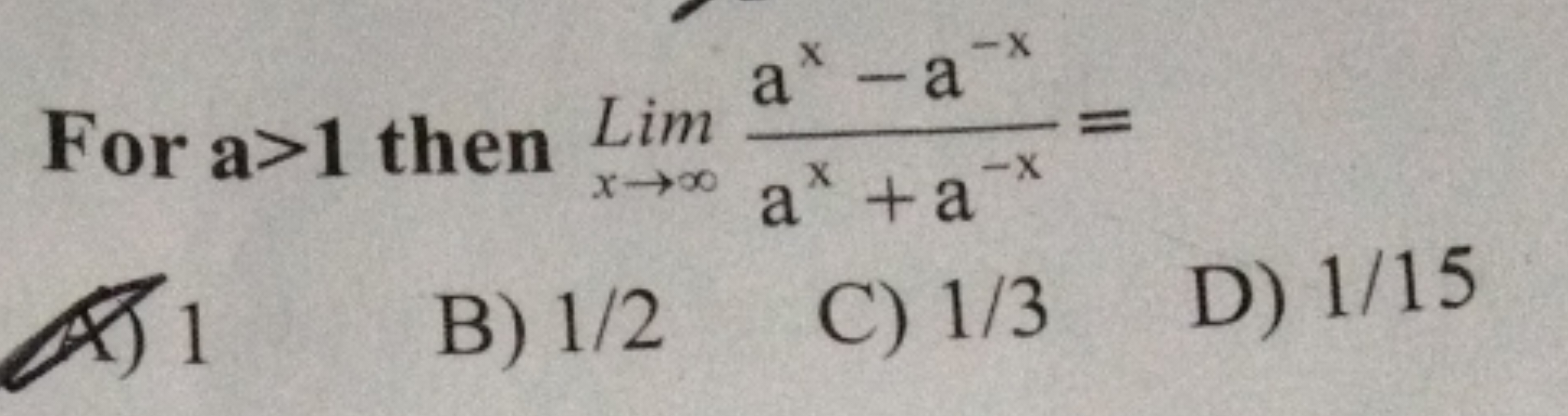 For a>1 then Limx→∞​ax+a−xax−a−x​=
A) 1
B) 1/2
C) 1/3
D) 1/15