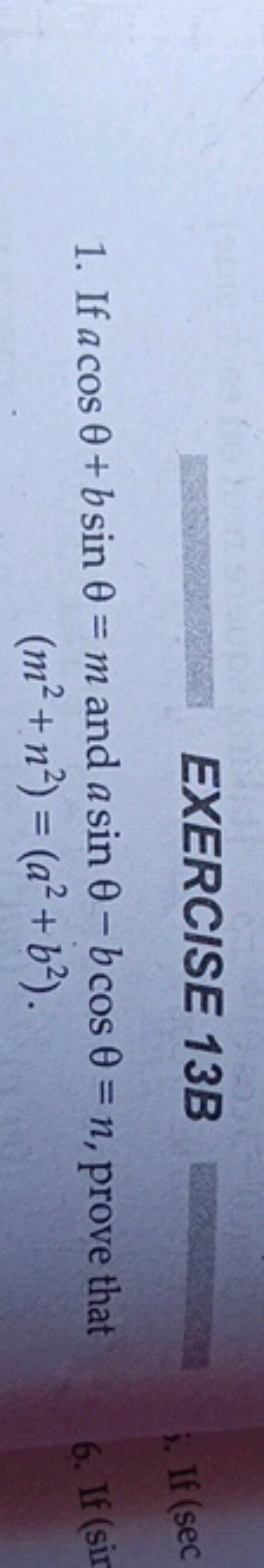 EXERCISE 13B
1. If acosθ+bsinθ=m and asinθ−bcosθ=n, prove that (m2+n2)