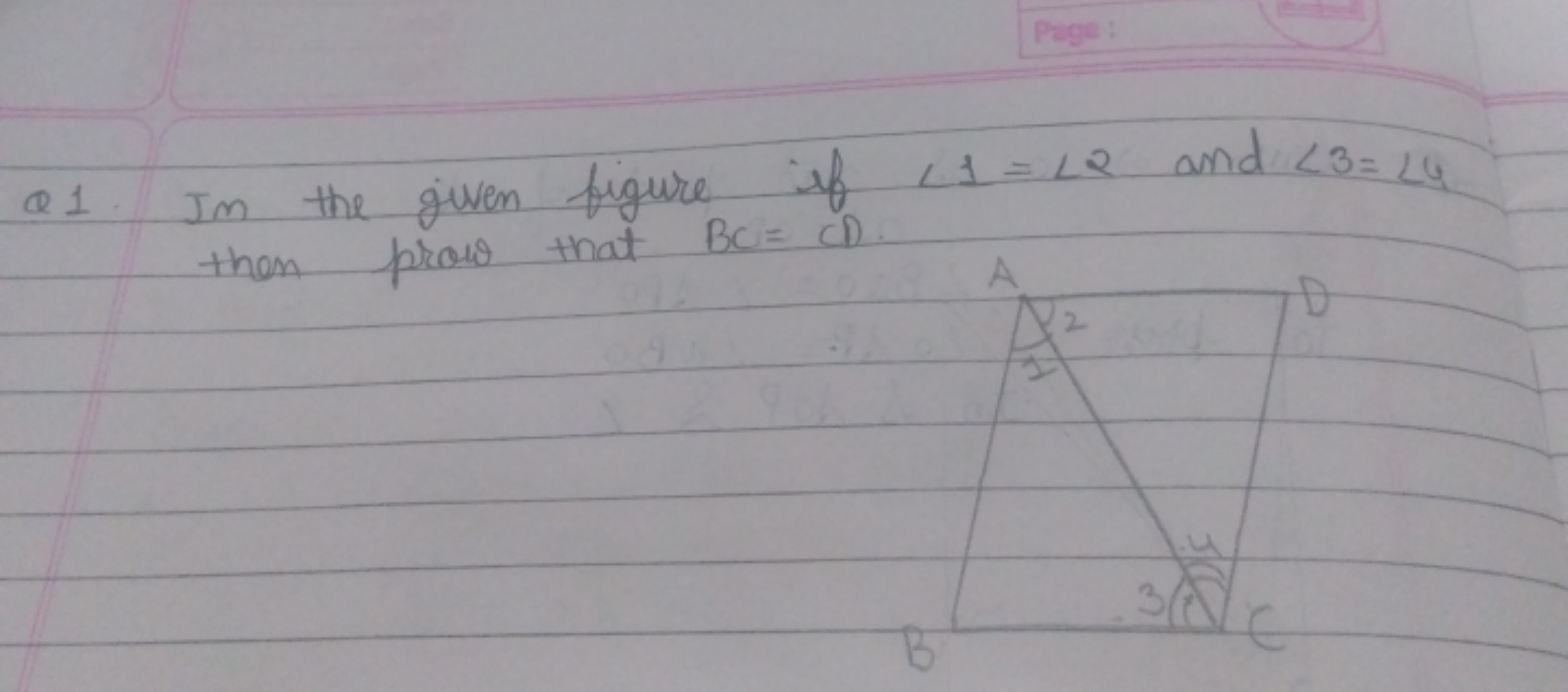 Q1. In the given figure if ∠1=∠2 and ∠3=∠4 then prow that BC=D.