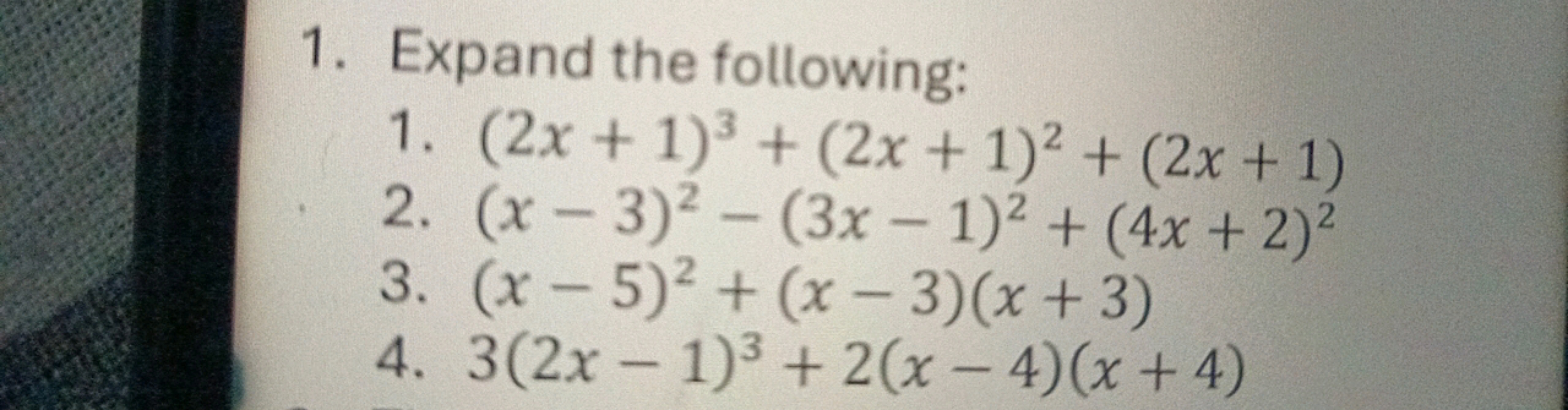 1. Expand the following:
1. (2x+1)3+(2x+1)2+(2x+1)
2. (x−3)2−(3x−1)2+(