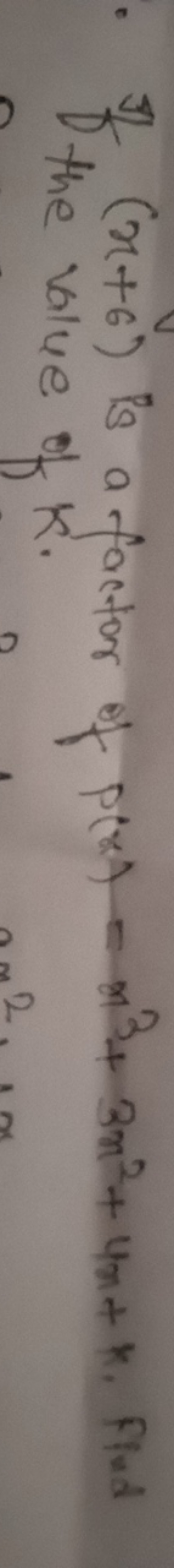 If ( x+6 ) is a factor of p(x)=x3+3x2+4x+k. Fluid
the value of k.