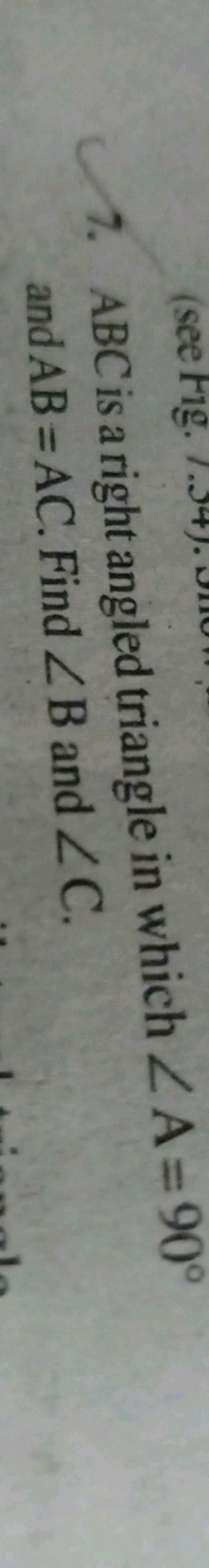 7. ABC is a right angled triangle in which ∠A=90∘ and AB=AC. Find ∠B a