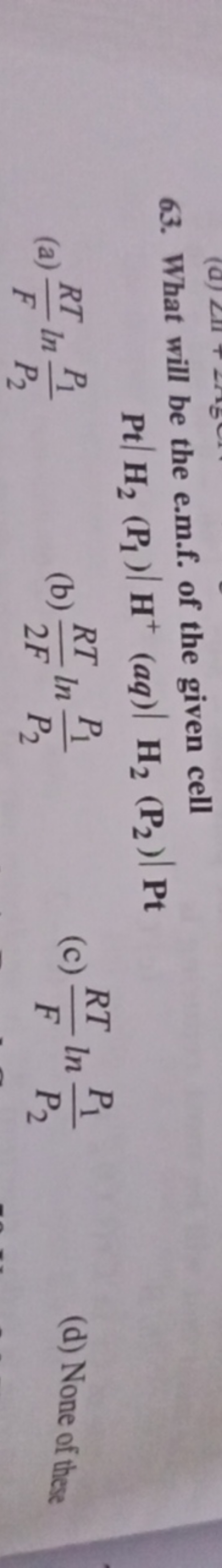 63. What will be the e.m.f. of the given cell
Pt∣H2​(P1​)∣H+(aq )∣H2​(