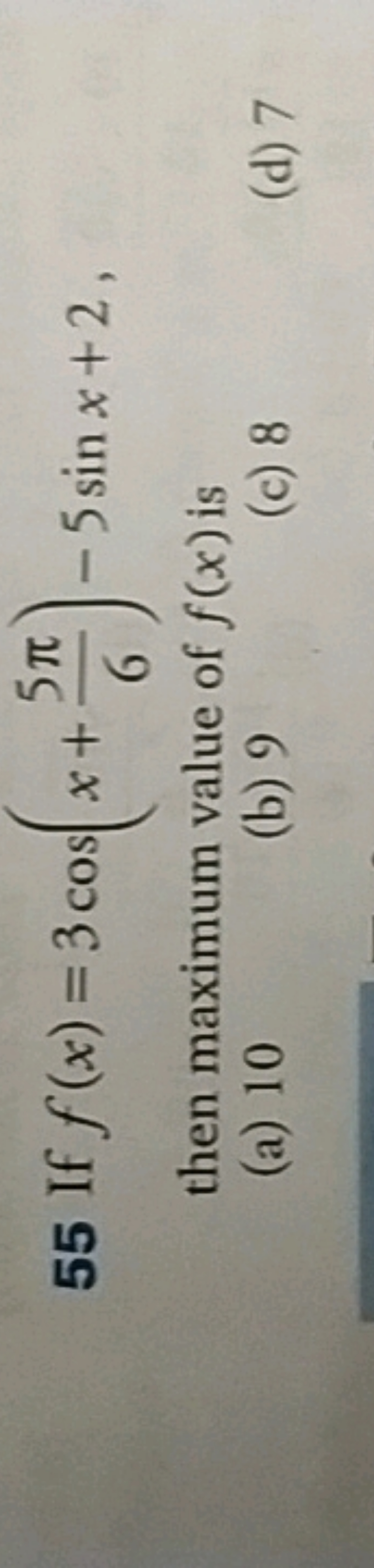 55 If f(x)=3cos(x+65π​)−5sinx+2 then maximum value of f(x) is
(a) 10
(