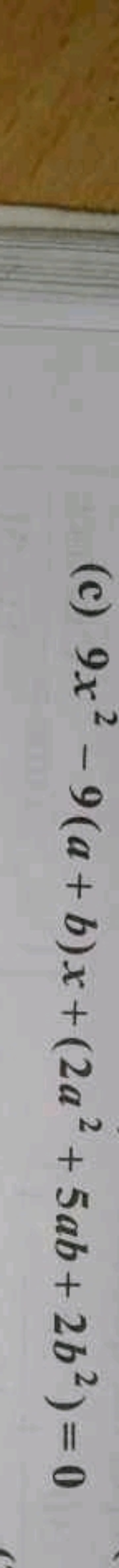 (c) 9x2−9(a+b)x+(2a2+5ab+2b2)=0