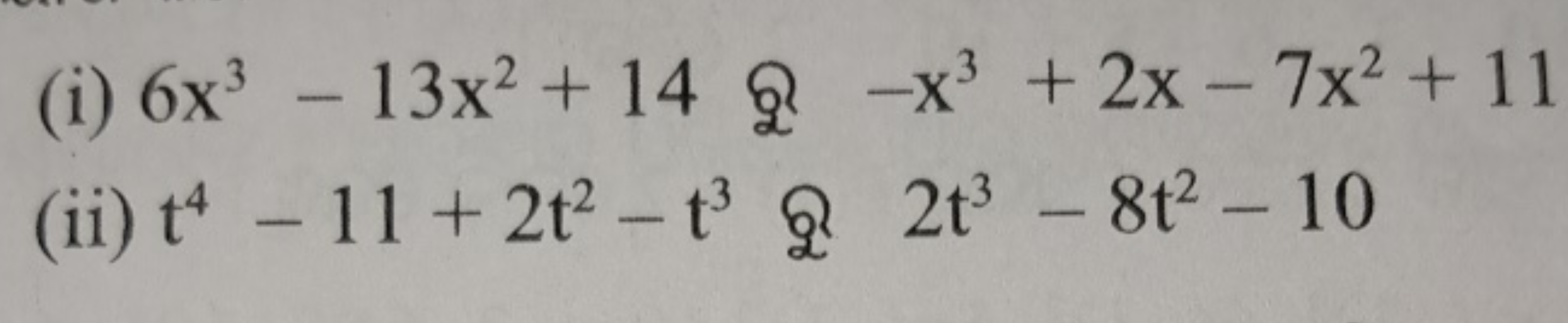 (i) 6x3−13x2+14 Q −x3+2x−7x2+11
(ii) t4−11+2t2−t3 Q 2t3−8t2−10