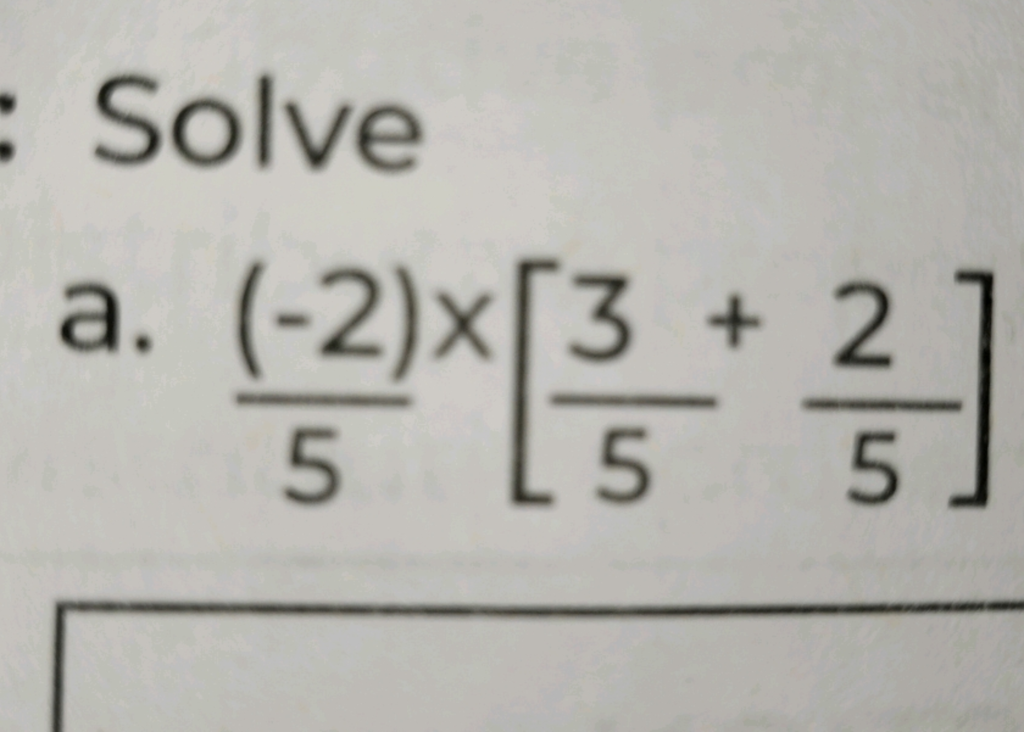 Solve
a. 5(−2)×​×[53​+52​]