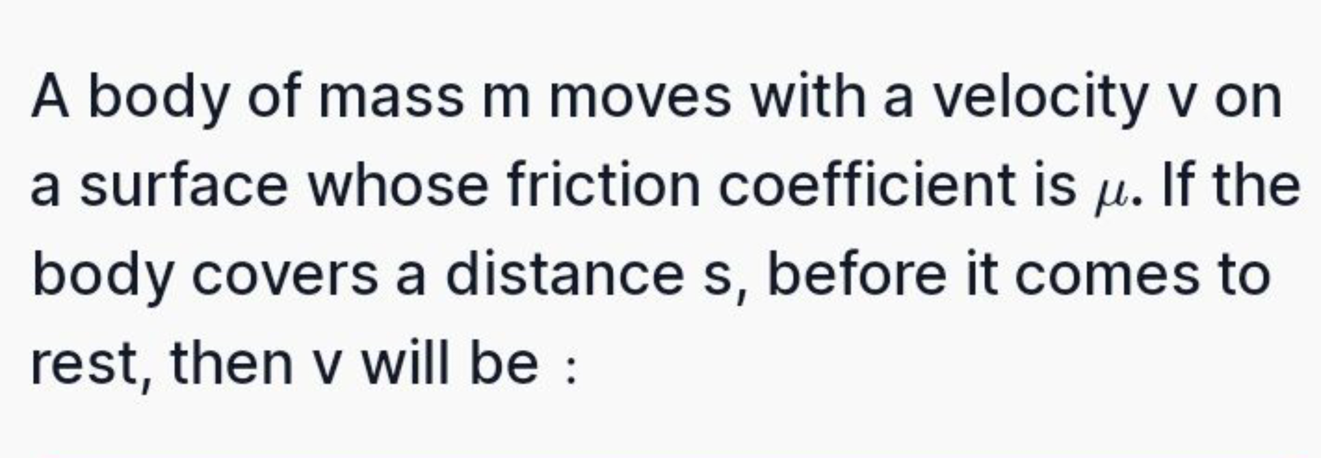 A body of mass m moves with a velocity v on a surface whose friction c